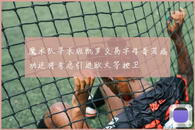 魔术队寻求班凯罗交易字母哥若成功还将考虑引进欧文等控卫